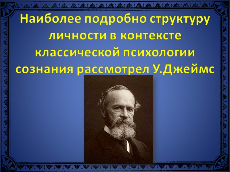 Наиболее подробно структуру личности в контексте классической психологии сознания рассмотрел У.Джеймс